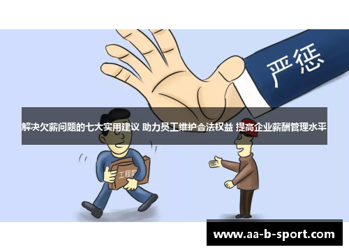 解决欠薪问题的七大实用建议 助力员工维护合法权益 提高企业薪酬管理水平 解决欠薪问题的七大实用建议 助力员工维护合法权益 提高企业薪酬管理水平