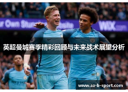 英超曼城赛季精彩回顾与未来战术展望分析